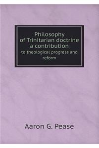 Philosophy of Trinitarian Doctrine a Contribution to Theological Progress and Reform