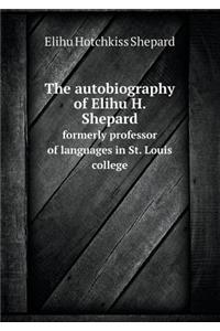 The Autobiography of Elihu H. Shepard Formerly Professor of Languages in St. Louis College