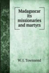 Madagascar its missionaries and martyrs