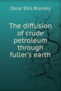 THE DIFFUSION OF CRUDE PETROLEUM THROUG