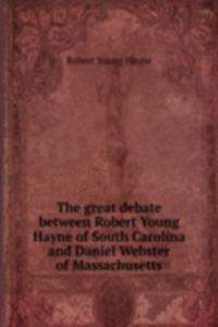 great debate between Robert Young Hayne of South Carolina and Daniel Webster of Massachusetts