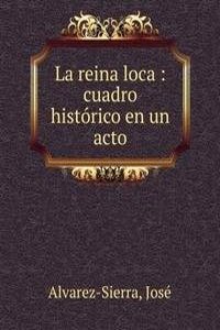 La reina loca : cuadro historico en un acto