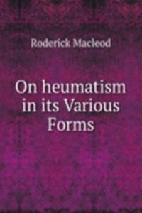 On heumatism in its Various Forms