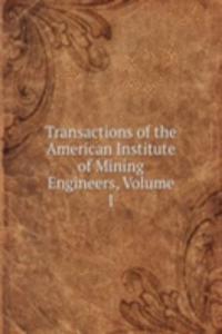 Transactions of the American Institute of Mining Engineers, Volume 1