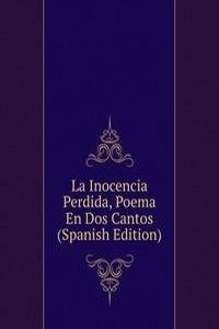 La Inocencia Perdida, Poema En Dos Cantos (Spanish Edition)