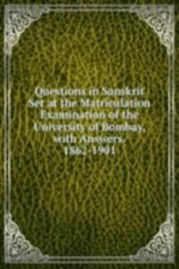 Questions in Sanskrit Set at the Matriculation Examination of the University of Bombay, with Answers. 1862-1901