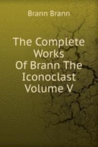 Complete Works Of Brann The Iconoclast Volume V