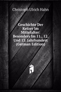 Geschichte Der Ketzer Im Mittelalter: Besonders Im 11., 12. Und 13. Jahrhundert (German Edition)