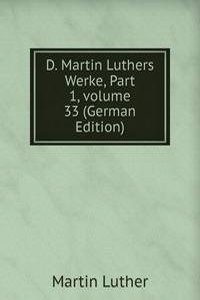 D. Martin Luthers Werke, Part 1, volume 33 (German Edition)