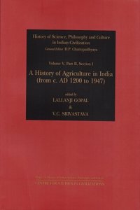 A History of Agriculture in India (from c. AD 1200 to 1947), (History of Science, Philosophy and Culture in Indian Civilization, Volume V, Part 2, Section I)