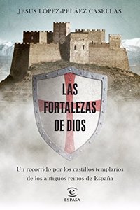 Las fortalezas de Dios: Un recorrido por los castillos templarios de los antiguos reinos de Espana