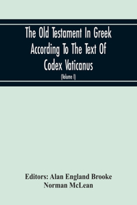 Old Testament In Greek According To The Text Of Codex Vaticanus, Supplemented From Other Uncial Manuscripts, With A Critical Apparatus Containing The Variants Of The Chief Ancient Authorities For The Text Of The Septuagint (Volume I) The Octateuch