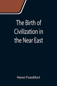 The Birth of Civilization in the Near East