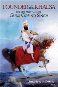 Founder Of The Khalsa: The Life And Times Of Guru Gobind Singh
