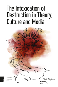 Intoxication of Destruction in Theory, Culture and Media