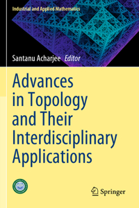 Advances in Topology and Their Interdisciplinary Applications