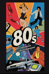 Gli anni '80 Un Decennio Di Trasformazioni