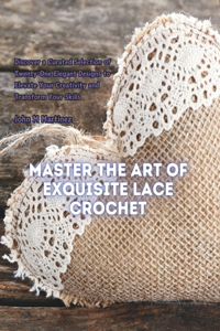 Master the Art of Exquisite Lace Crochet