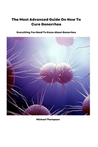 Most Advanced Guide On How To Cure Gonorrhea