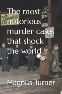 The most notorious murder cases that shock the world