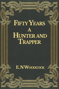 Fifty Years a Hunter and Trapper