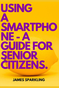 Using a Smartphone - A Guide for Senior Citizens.