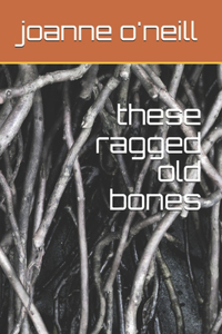 these ragged old bones