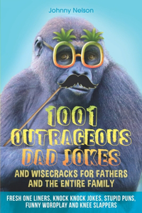 1001 Outrageous Dad Jokes and Wisecracks for Fathers and the entire family