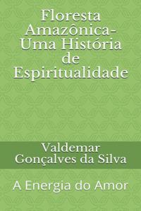 Floresta Amazônica-Uma História de Espiritualidade: A Energia do Amor