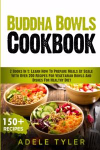 Buddha Bowls Cookbook: 2 Books In 1: Learn How To Prepare Meals At Scale With Over 200 Recipes For Vegetarian Bowls And Dishes For Healthy Diet