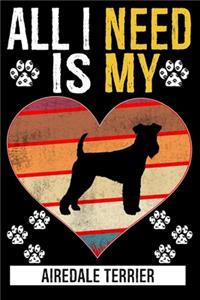 All I Need Is My AIREDALE TERRIER