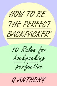 How To Be The Perfect Backpacker