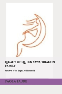 Legacy of Queen Yawa, Dragon Family: Part N°6 of the Saga A Hidden World