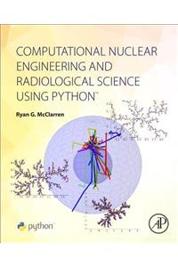 Computational Nuclear Engineering and Radiological Science Using Python