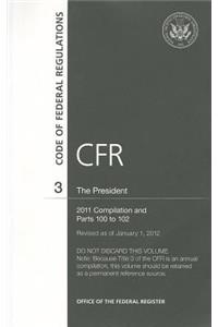 Code of Federal Regulations, Title 3, the President, 2011 Compilation, and PT. 100-102, Revised as of January 1, 2012