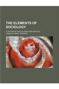 The Elements of Sociology; A Text-Book for Colleges and Schools