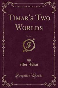 Timar's Two Worlds, Vol. 3 of 3 (Classic Reprint)