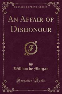 An Affair of Dishonour (Classic Reprint)