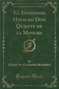 El Ingenioso Hidalgo Don Quijote de la Mancha, Vol. 4 (Classic Reprint)