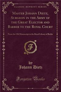 Master Johann Dietz, Surgeon in the Army of the Great Elector and Barber to the Royal Court