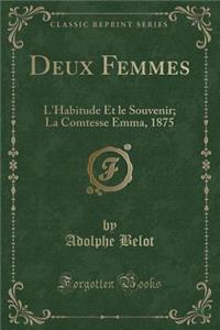 Deux Femmes: L'Habitude Et Le Souvenir; La Comtesse Emma, 1875 (Classic Reprint)