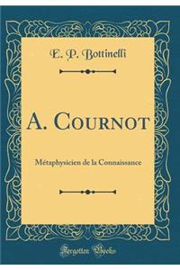 A. Cournot: Métaphysicien de la Connaissance (Classic Reprint)