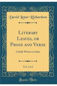 Literary Leaves, or Prose and Verse, Vol. 2 of 2: Chiefly Written in India (Classic Reprint)