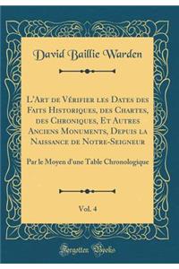 L'Art de VÃ©rifier Les Dates Des Faits Historiques, Des Chartes, Des Chroniques, Et Autres Anciens Monuments, Depuis La Naissance de Notre-Seigneur, Vol. 4: Par Le Moyen d'Une Table Chronologique (Classic Reprint)
