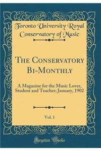 The Conservatory Bi-Monthly, Vol. 1: A Magazine for the Music Lover, Student and Teacher; January, 1902 (Classic Reprint)