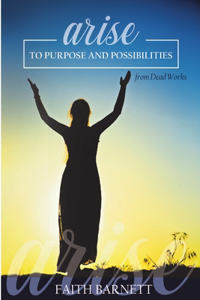 Arise to Purpose and Possibilities From Dead Works