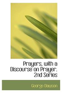 Prayers, with a Discourse on Prayer. 2nd Series