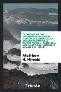 Catalogue of Type Specimens in the Walker Museum of Paleontology and Chicago Natural History Museum: Radiolaria and Eurypterida