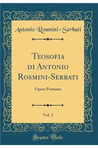 Teosofia Di Antonio Rosmini-Serbati, Vol. 2: Opere Postume (Classic Reprint)