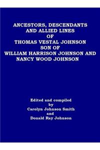 Ancestors, Descendants and Allied Lines of Thomas Vestal Johnson Son of William Harrison Johnson and Nancy Wood Johnson